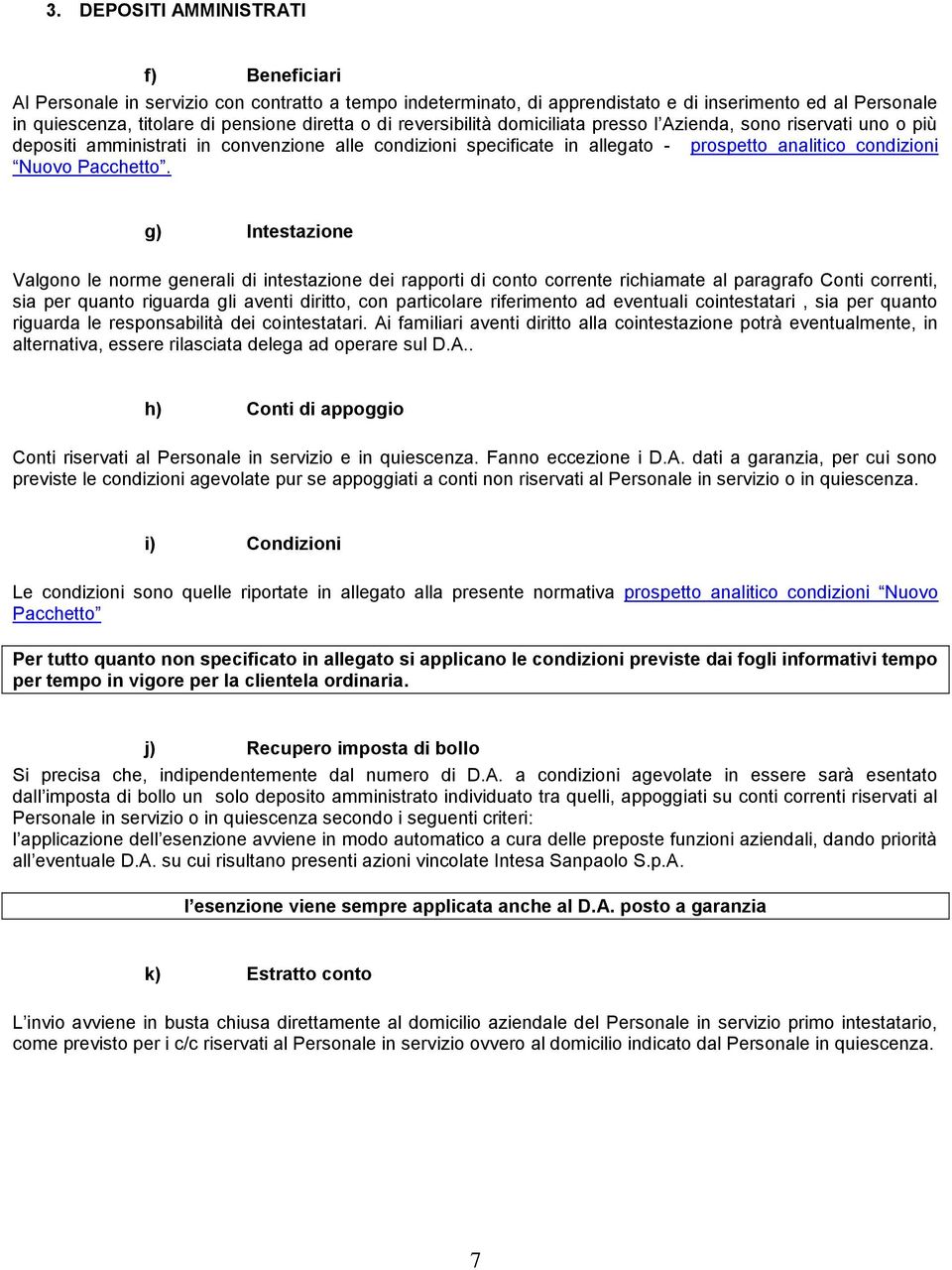 g) Intestazione Valgono le norme generali di intestazione dei rapporti di conto corrente richiamate al paragrafo Conti correnti, sia per quanto riguarda gli aventi diritto, con particolare