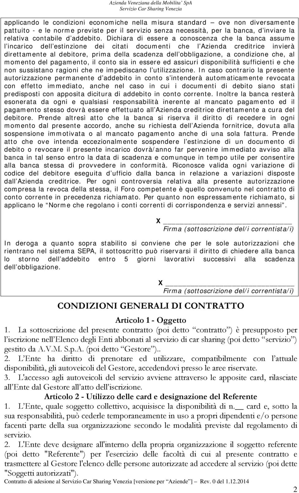 a condizione che, al momento del pagamento, il conto sia in essere ed assicuri disponibilità sufficienti e che non sussistano ragioni che ne impediscano l utilizzazione.