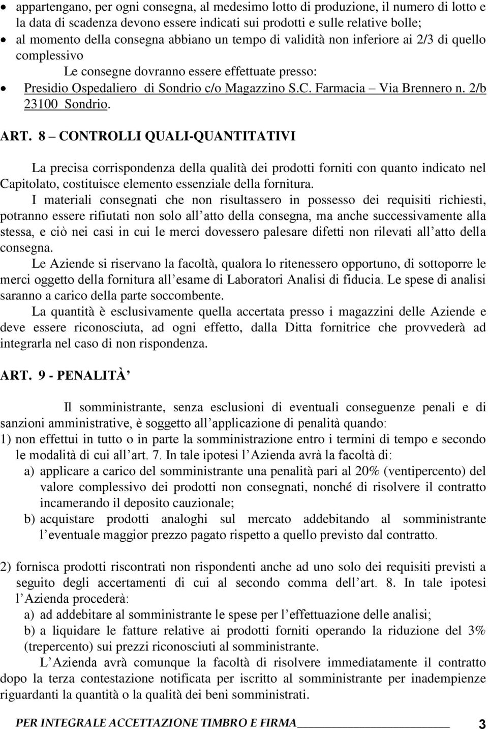 2/b 23100 Sondrio. ART. 8 CONTROLLI QUALI-QUANTITATIVI La precisa corrispondenza della qualità dei prodotti forniti con quanto indicato nel Capitolato, costituisce elemento essenziale della fornitura.