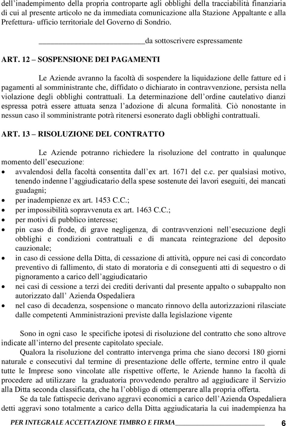 12 SOSPENSIONE DEI PAGAMENTI Le Aziende avranno la facoltà di sospendere la liquidazione delle fatture ed i pagamenti al somministrante che, diffidato o dichiarato in contravvenzione, persista nella