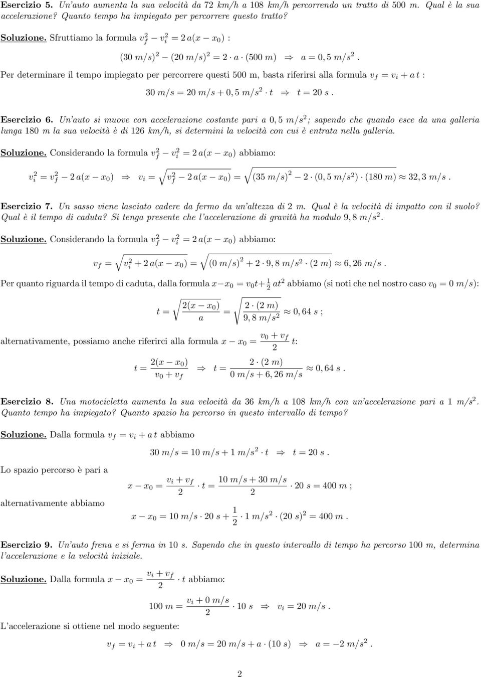 Per determinare il tempo impiegato per percorrere questi 500 m, basta riferirsi alla formula v f = v i + a t : 30 m/s = 0 m/s + 0, 5 m/s t t = 0 s. Esercizio 6.