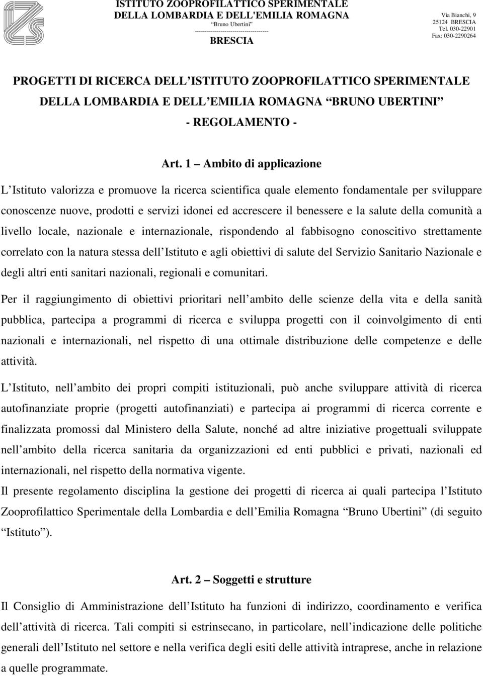 1 Ambito di applicazione L Istituto valorizza e promuove la ricerca scientifica quale elemento fondamentale per sviluppare conoscenze nuove, prodotti e servizi idonei ed accrescere il benessere e la