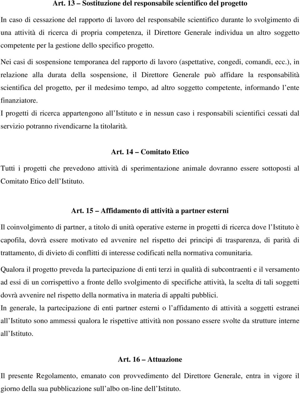 Nei casi di sospensione temporanea del rapporto di lavoro (aspettative, congedi, comandi, ecc.