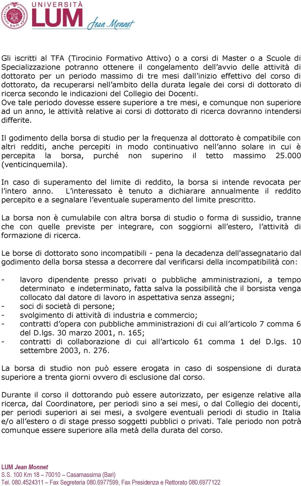 Ove tale periodo dovesse essere superiore a tre mesi, e comunque non superiore ad un anno, le attività relative ai corsi di dottorato di ricerca dovranno intendersi differite.