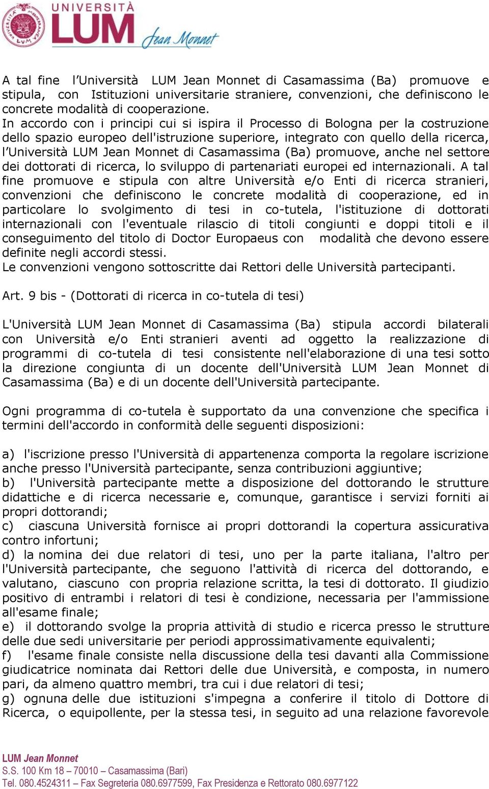 promuove, anche nel settore dei dottorati di ricerca, lo sviluppo di partenariati europei ed internazionali.