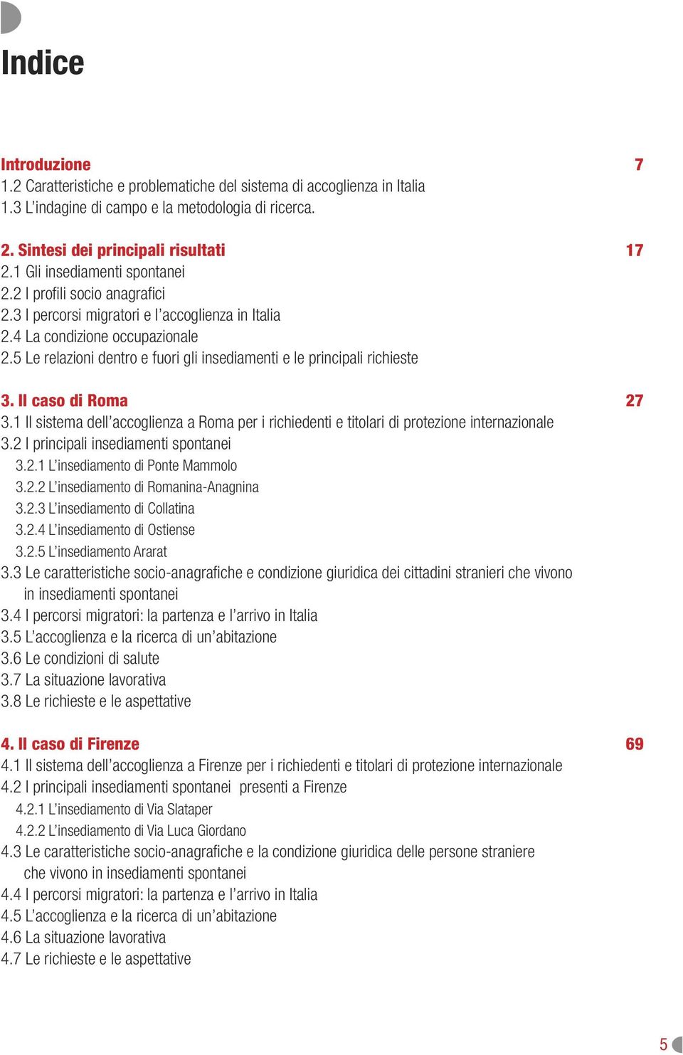 5 Le relazioni dentro e fuori gli insediamenti e le principali richieste 3. Il caso di Roma 27 3.1 Il sistema dell accoglienza a Roma per i richiedenti e titolari di protezione internazionale 3.