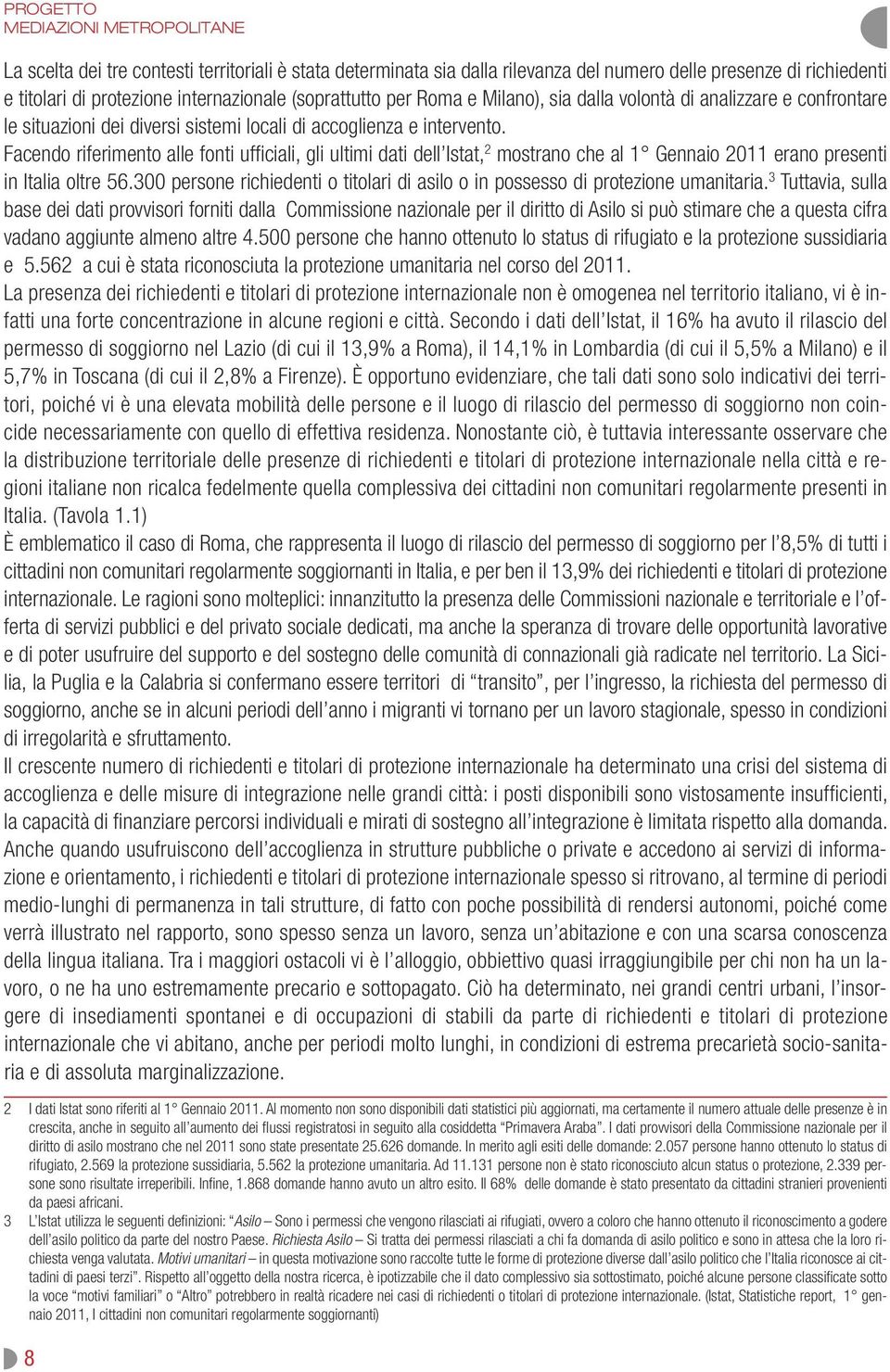 Facendo riferimento alle fonti ufficiali, gli ultimi dati dell Istat, 2 mostrano che al 1 Gennaio 2011 erano presenti in Italia oltre 56.