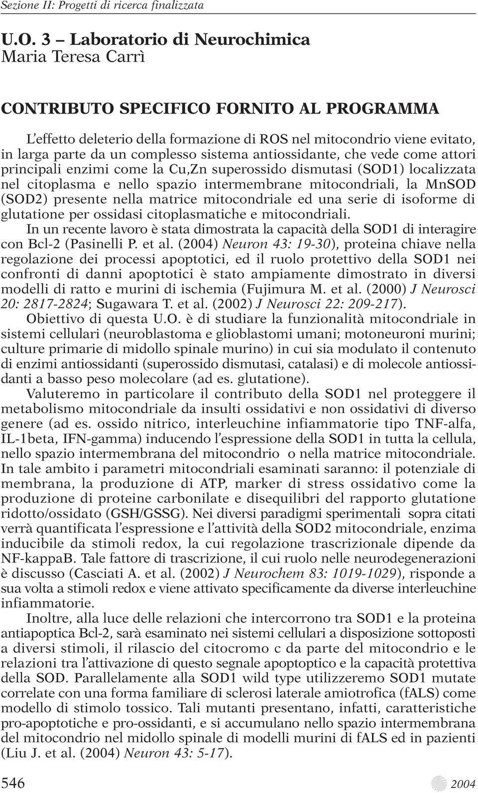 sistema antiossidante, che vede come attori principali enzimi come la Cu,Zn superossido dismutasi (SOD1) localizzata nel citoplasma e nello spazio intermembrane mitocondriali, la MnSOD (SOD2)