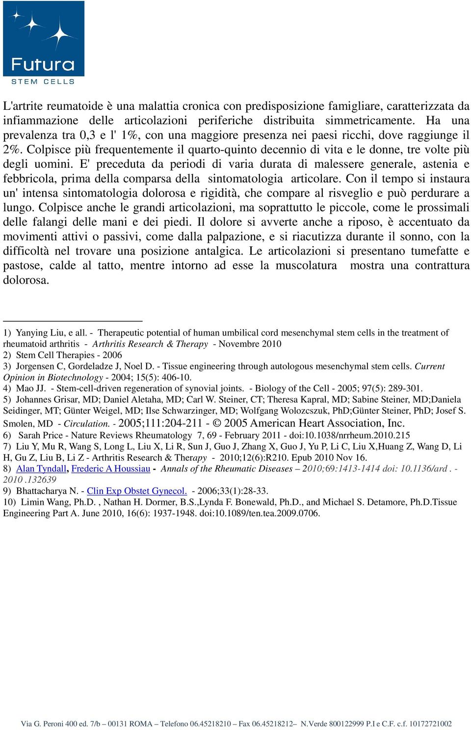 Colpisce più frequentemente il quarto-quinto decennio di vita e le donne, tre volte più degli uomini.