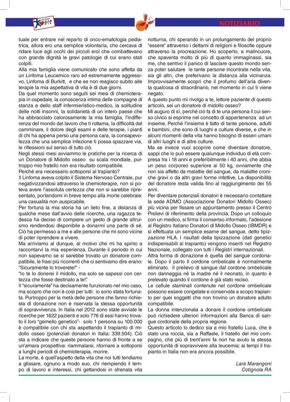 Alla mia famiglia viene comunicato che sono affetta da un Linfoma Leucemico raro ed estremamente aggressivo, Linfoma di Burkitt, e che se non reagisco subito alle terapie la mia aspettativa di vita è