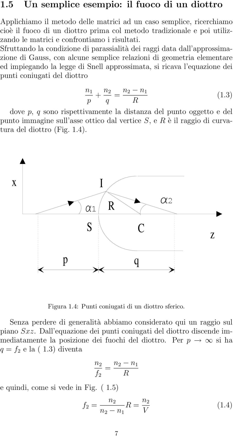 Sfruttando la condizione di parassialità dei raggi data dall approssimazione di Gauss, con alcune semplice relazioni di geometria elementare ed impiegando la legge di Snell approssimata, si ricava l