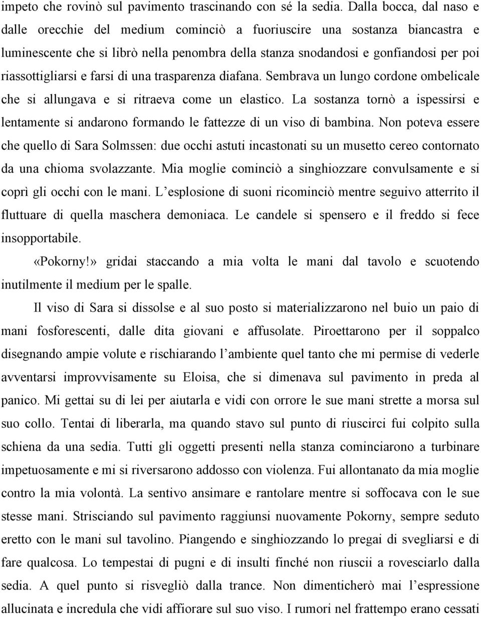 riassottigliarsi e farsi di una trasparenza diafana. Sembrava un lungo cordone ombelicale che si allungava e si ritraeva come un elastico.