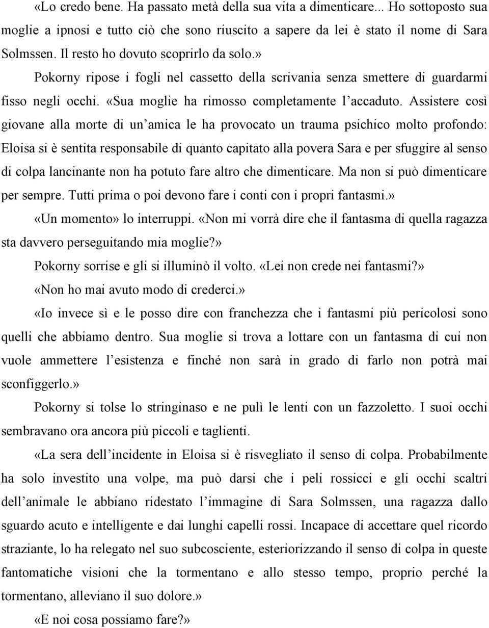 Assistere così giovane alla morte di un amica le ha provocato un trauma psichico molto profondo: Eloisa si è sentita responsabile di quanto capitato alla povera Sara e per sfuggire al senso di colpa