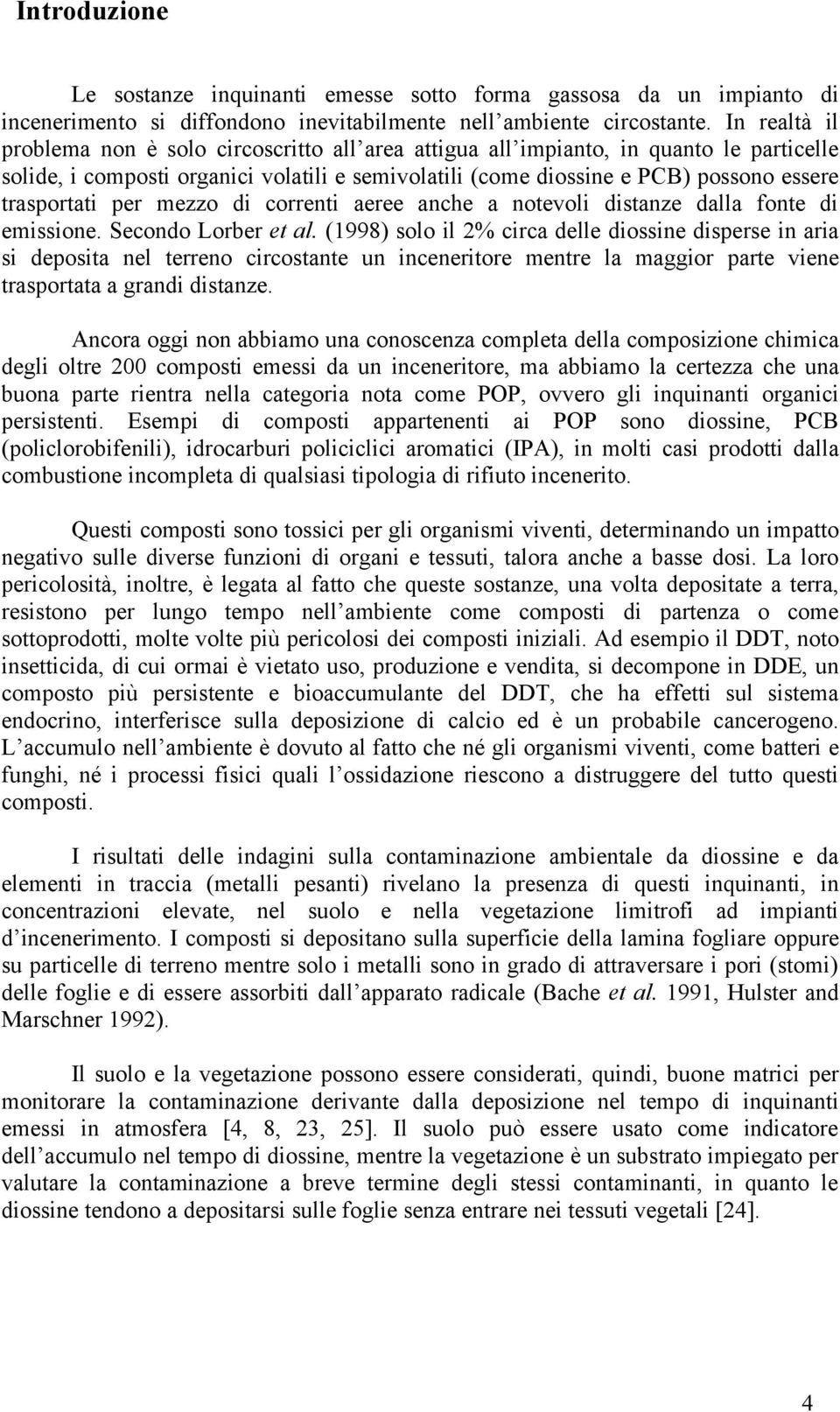 trasportati per mezzo di correnti aeree anche a notevoli distanze dalla fonte di emissione. Secondo Lorber et al.