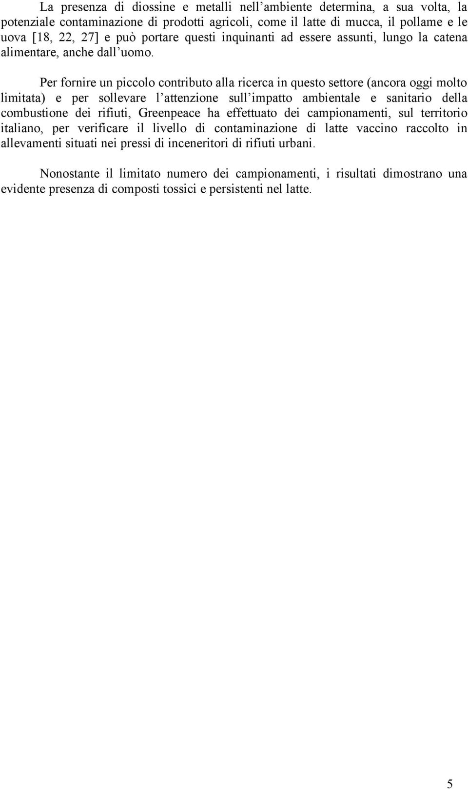 Per fornire un piccolo contributo alla ricerca in questo settore (ancora oggi molto limitata) e per sollevare l attenzione sull impatto ambientale e sanitario della combustione dei rifiuti,