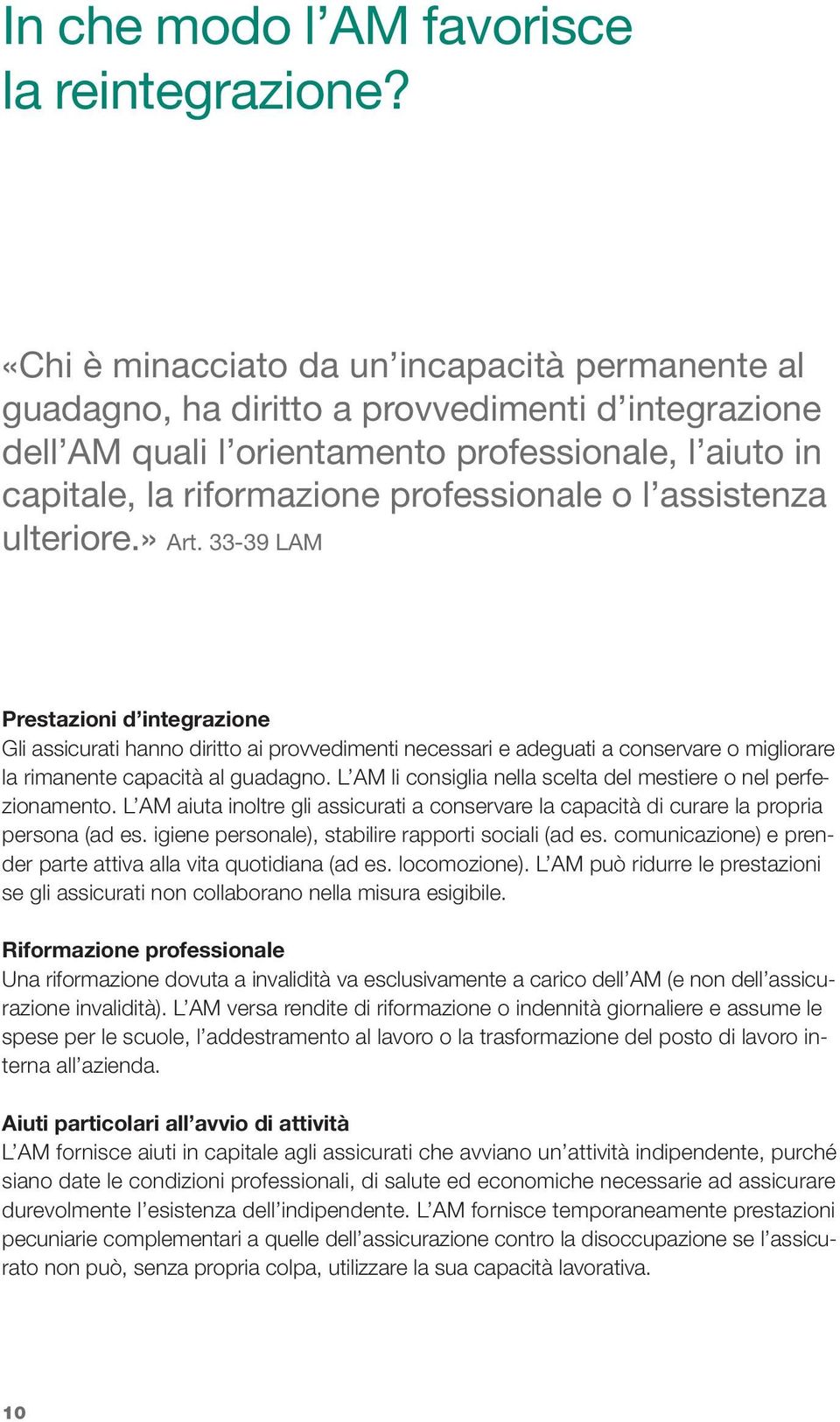 assistenza ulteriore.» Art. 33-39 LAM Prestazioni d integrazione Gli assicurati hanno diritto ai provvedimenti necessari e adeguati a conservare o migliorare la rimanente capacità al guadagno.