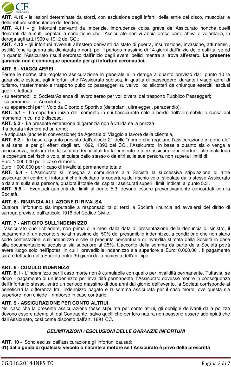 colpa grave dell Assicurato nonché quelli derivanti da tumulti popolari a condizione che l Assicurato non vi abbia preso parte attiva e volontaria, in deroga agli artt.