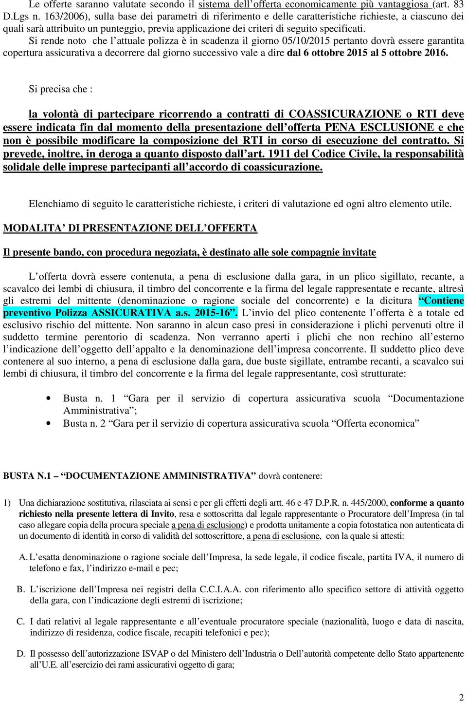 Si rende noto che l attuale polizza è in scadenza il giorno 05/10/2015 pertanto dovrà essere garantita copertura assicurativa a decorrere dal giorno successivo vale a dire dal 6 ottobre 2015 al 5