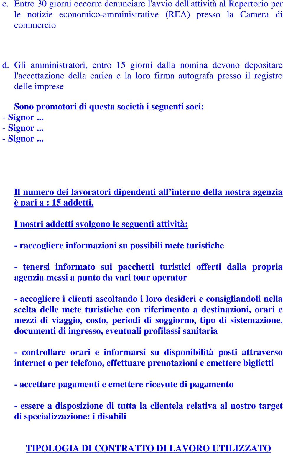 soci: - Signor... - Signor... - Signor... Il numero dei lavoratori dipendenti all interno della nostra agenzia è pari a : 15 addetti.