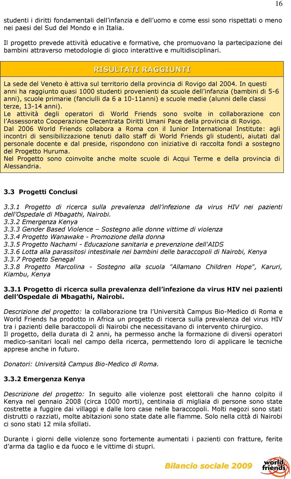 16 La sede del Veneto è attiva sul territorio della provincia di Rovigo dal 2004.