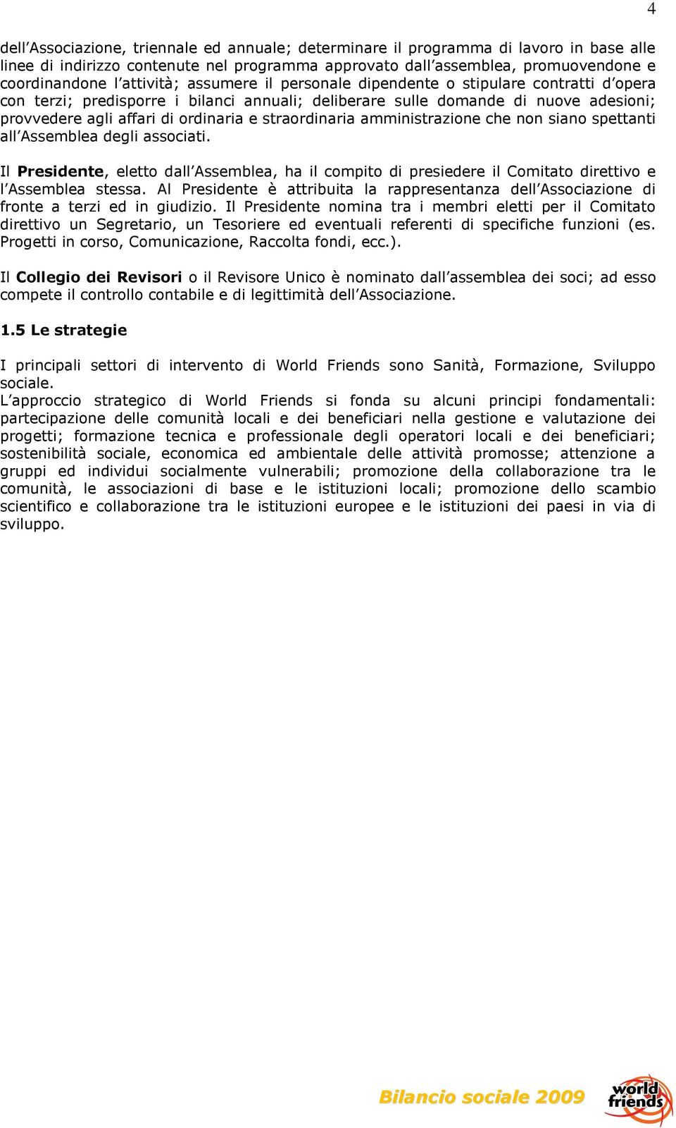 straordinaria amministrazione che non siano spettanti all Assemblea degli associati. Il Presidente, eletto dall Assemblea, ha il compito di presiedere il Comitato direttivo e l Assemblea stessa.