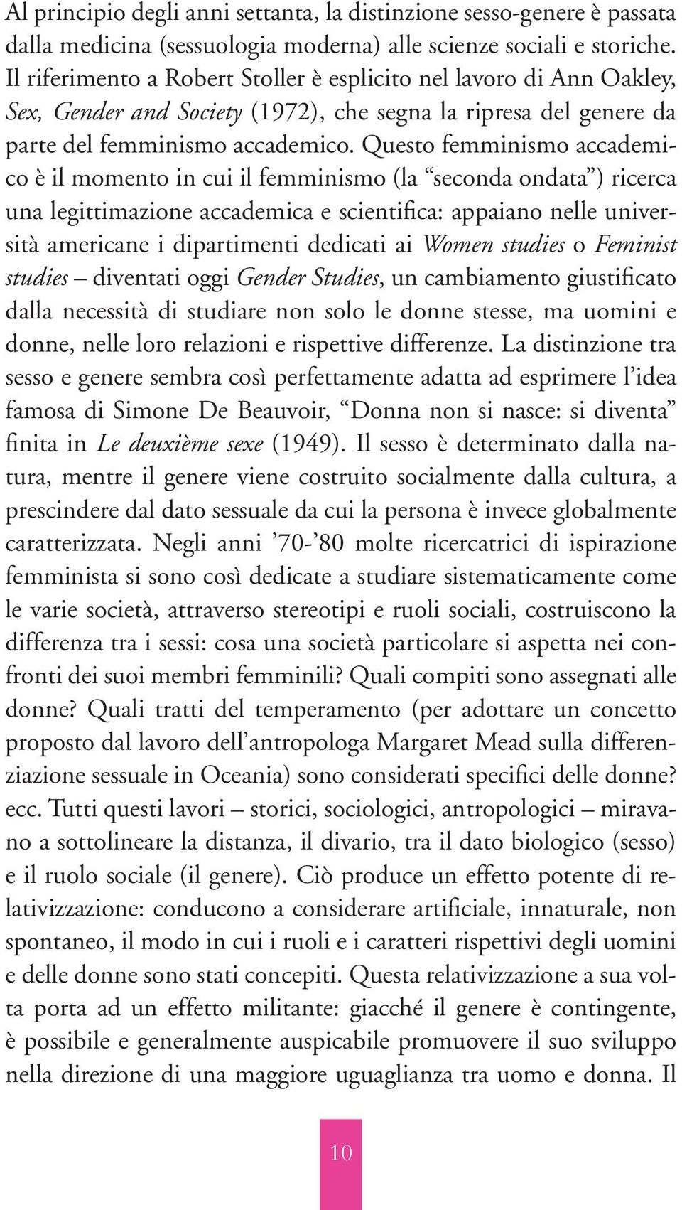 Questo femminismo accademico è il momento in cui il femminismo (la seconda ondata ) ricerca una legittimazione accademica e scientifica: appaiano nelle università americane i dipartimenti dedicati ai