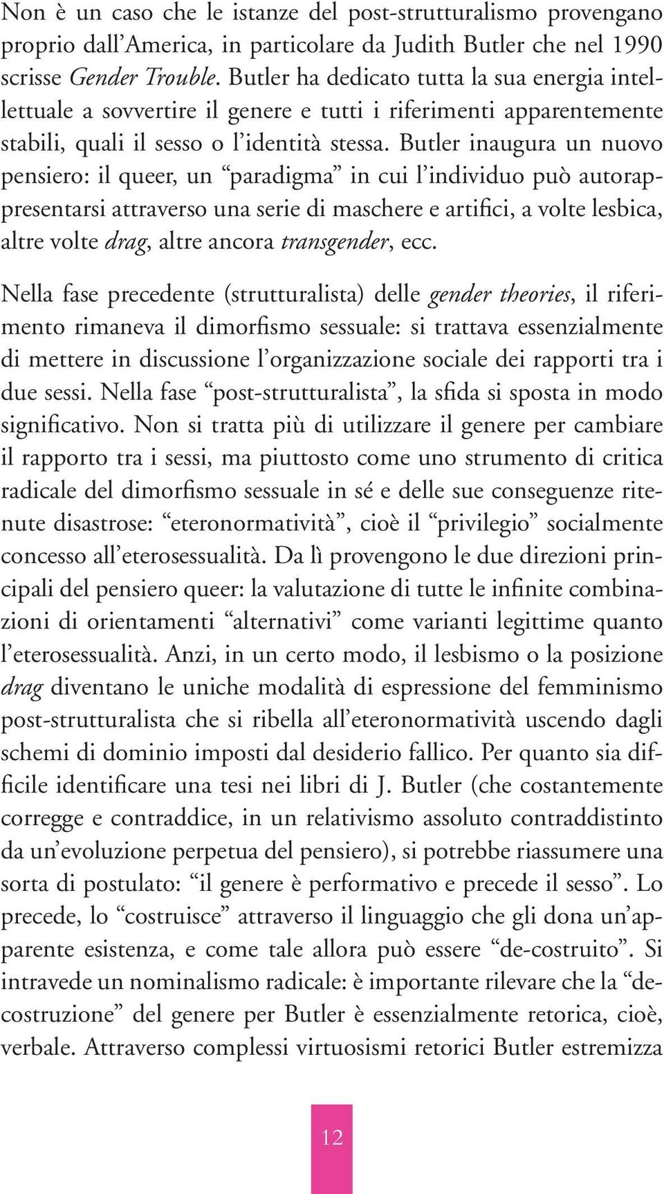 Butler inaugura un nuovo pensiero: il queer, un paradigma in cui l individuo può autorappresentarsi attraverso una serie di maschere e artifici, a volte lesbica, altre volte drag, altre ancora