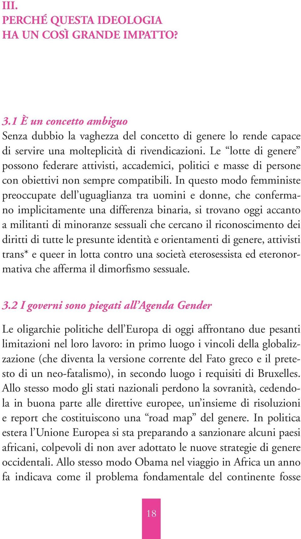 In questo modo femministe preoccupate dell uguaglianza tra uomini e donne, che confermano implicitamente una differenza binaria, si trovano oggi accanto a militanti di minoranze sessuali che cercano