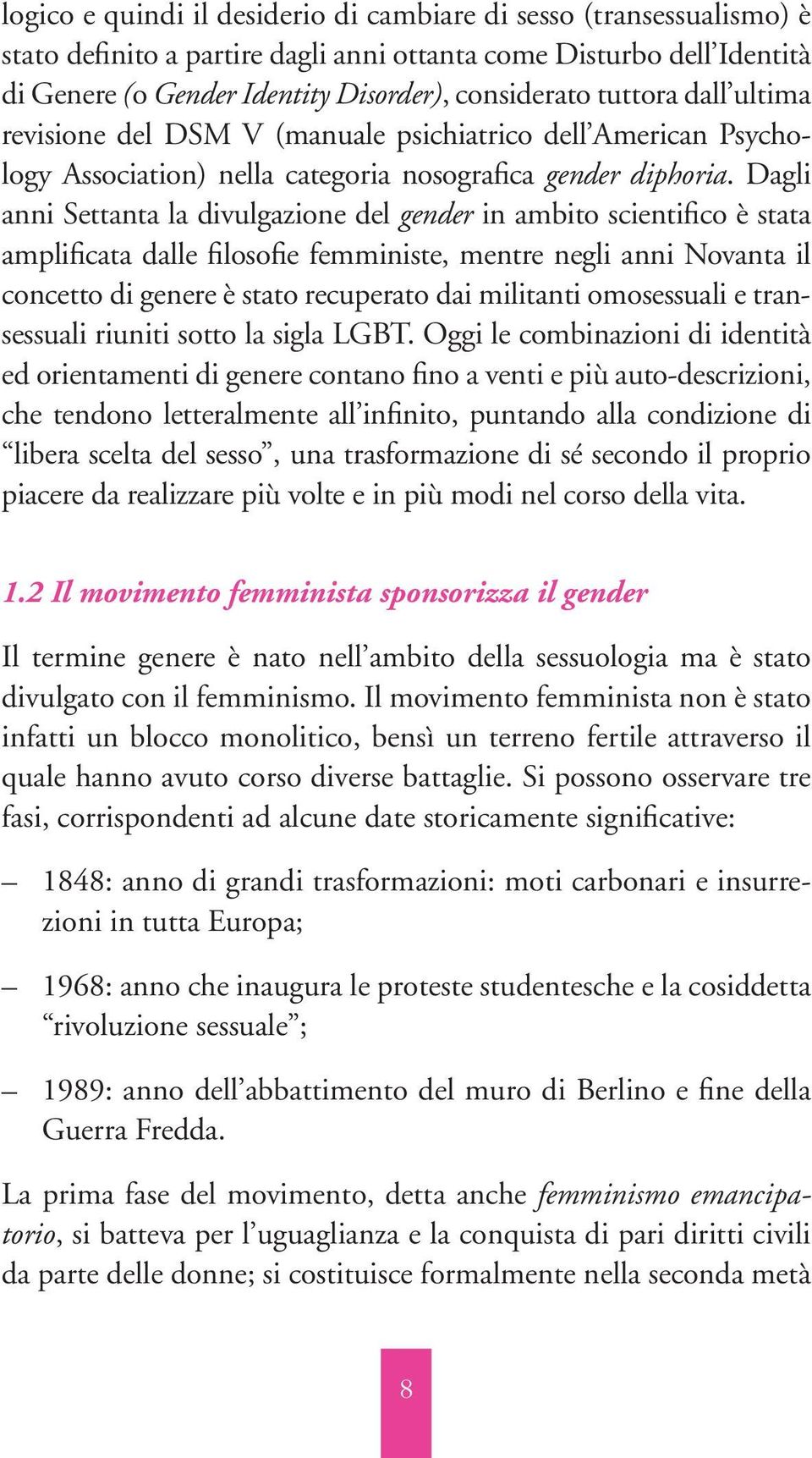 Dagli anni Settanta la divulgazione del gender in ambito scientifico è stata amplificata dalle filosofie femministe, mentre negli anni Novanta il concetto di genere è stato recuperato dai militanti