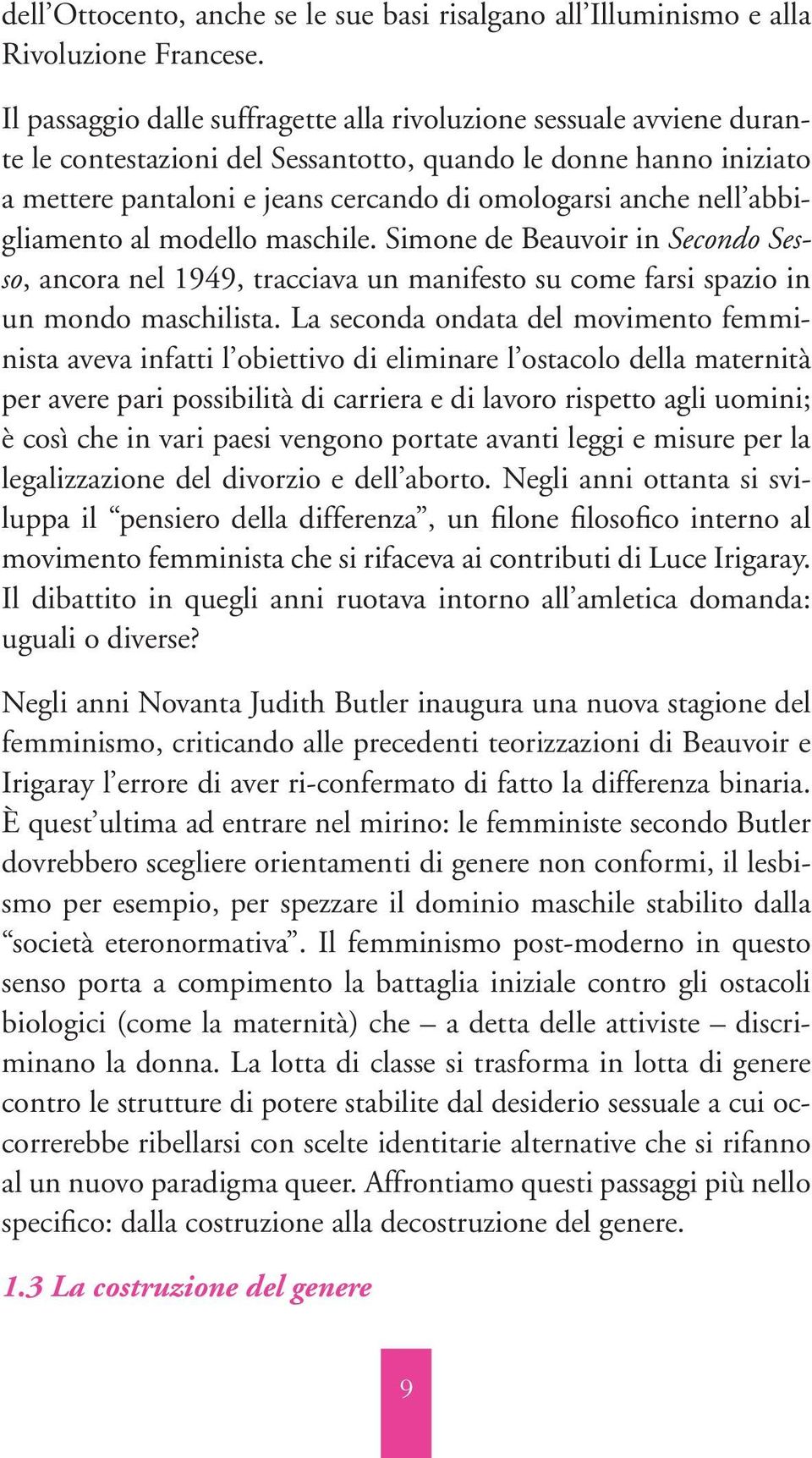 abbigliamento al modello maschile. Simone de Beauvoir in Secondo Sesso, ancora nel 1949, tracciava un manifesto su come farsi spazio in un mondo maschilista.