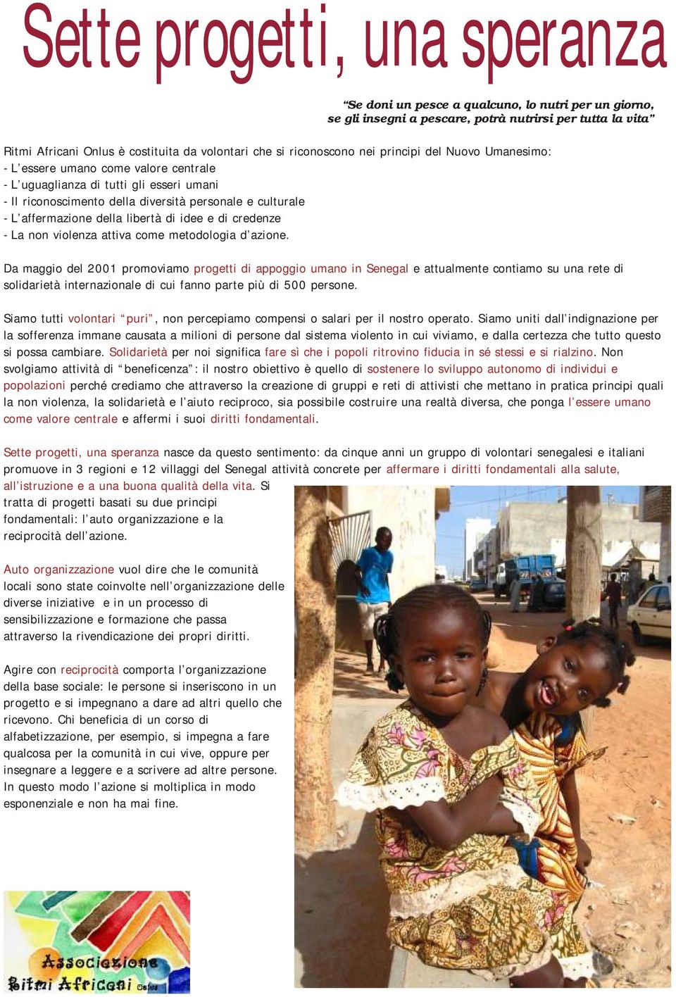 Da maggio del 2001 promoviamo progetti di appoggio umano in Senegal e attualmente contiamo su una rete di solidarietà internazionale di cui fanno parte più di 500 persone.