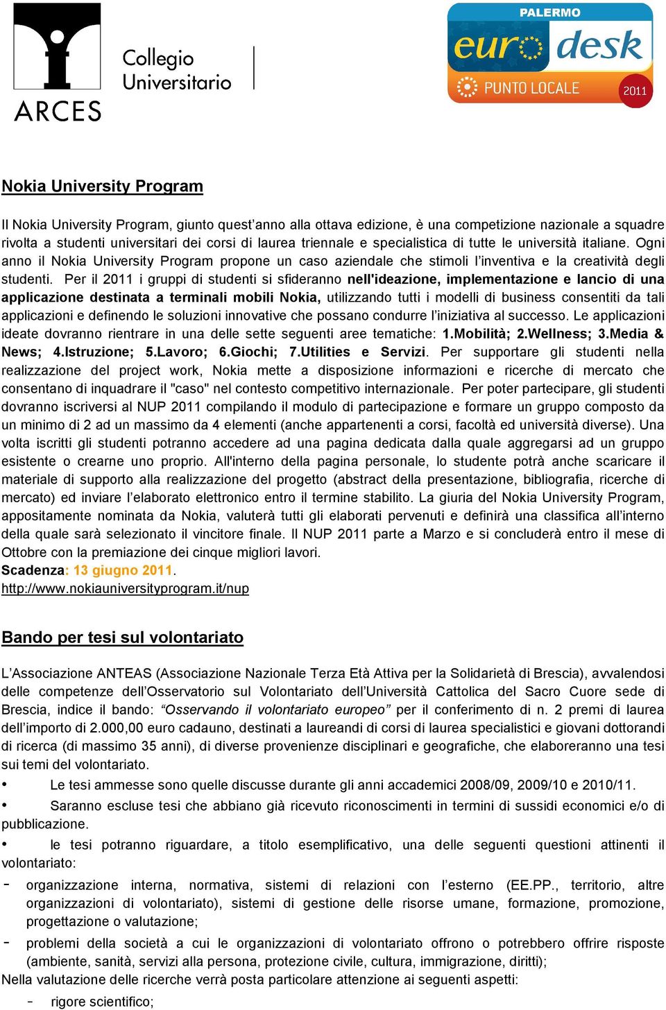 Per il 2011 i gruppi di studenti si sfideranno nell'ideazione, implementazione e lancio di una applicazione destinata a terminali mobili Nokia, utilizzando tutti i modelli di business consentiti da