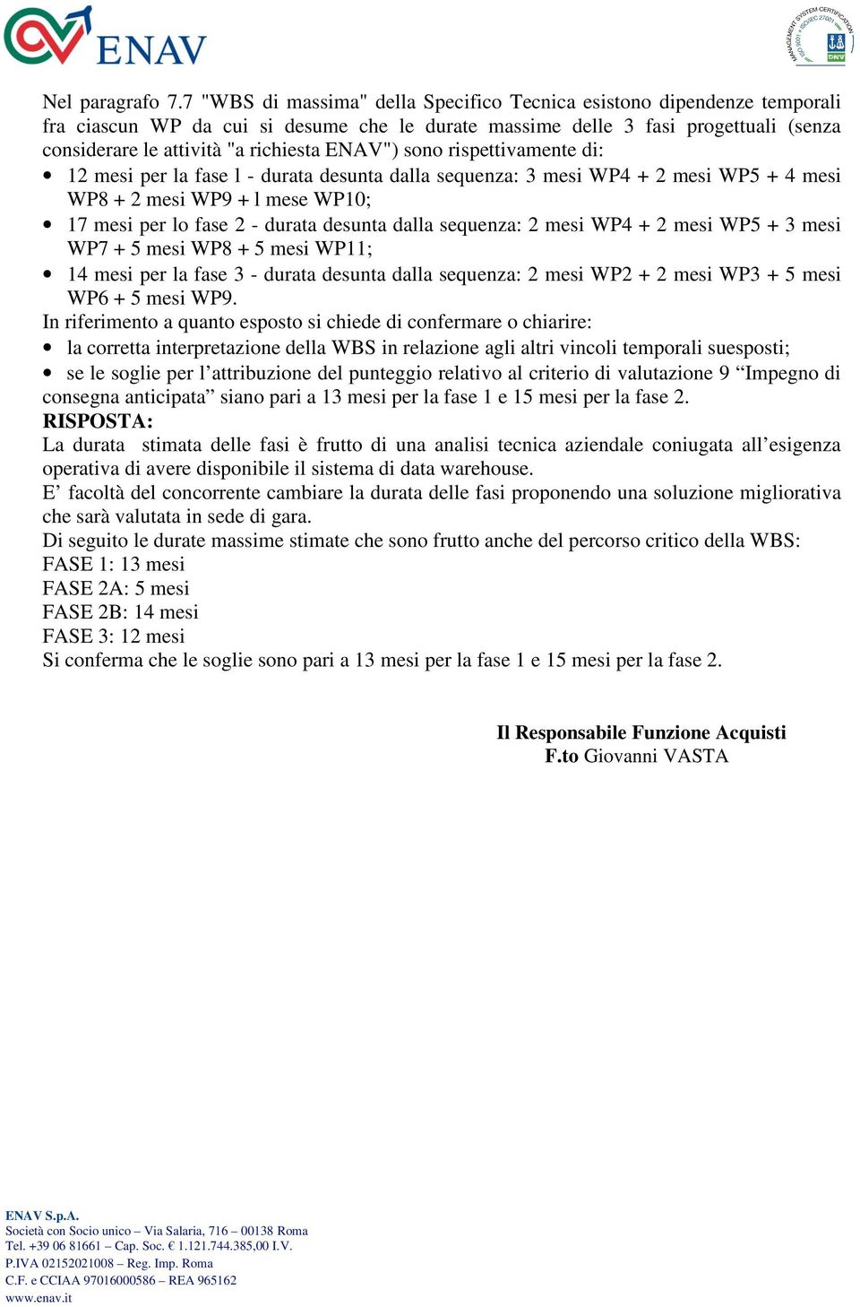 ENAV") sono rispettivamente di: 12 mesi per la fase l - durata desunta dalla sequenza: 3 mesi WP4 + 2 mesi WP5 + 4 mesi WP8 + 2 mesi WP9 + l mese WP10; 17 mesi per lo fase 2 - durata desunta dalla