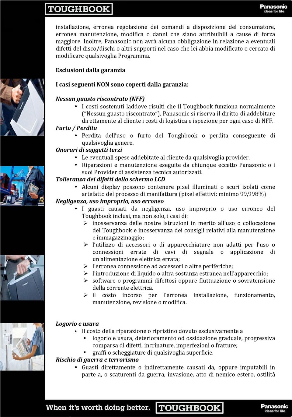 Esclusioni dalla garanzia I casi seguenti NON sono coperti dalla garanzia: Nessun guasto riscontrato (NFF) I costi sostenuti laddove risulti che il Toughbook funziona normalmente ( Nessun guasto