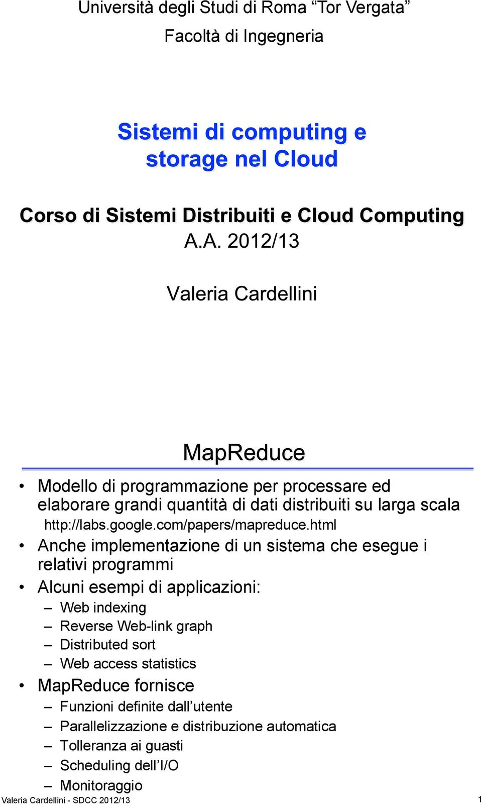 html Anche implementazione di un sistema che esegue i relativi programmi Alcuni esempi di applicazioni: Web indexing Reverse Web-link graph