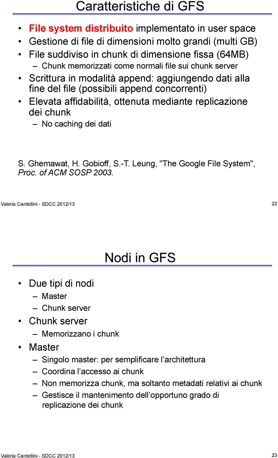 Ghemawat, H. Gobioff, S.-T. Leung, "The Google File System", Proc. of ACM SOSP 2003.