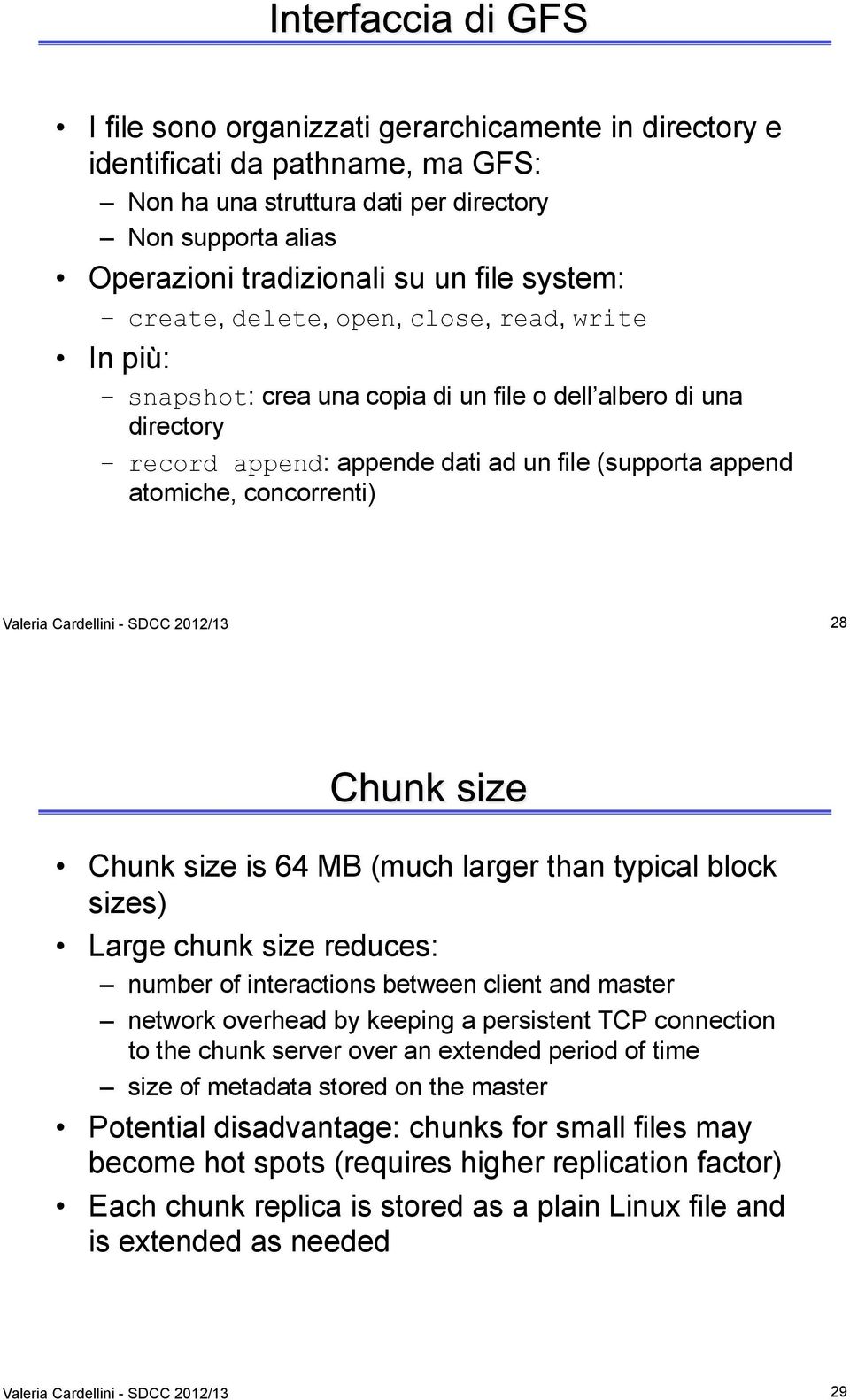 Cardellini - SDCC 2012/13 28 Chunk size is 64 MB (much larger than typical block sizes) Large chunk size reduces: number of interactions between client and master network overhead by keeping a