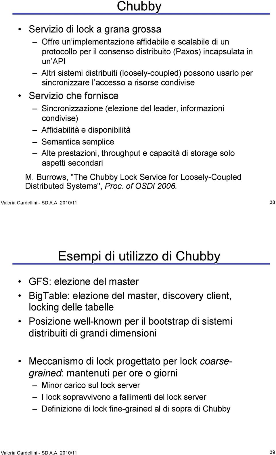 Alte prestazioni, throughput e capacità di storage solo aspetti secondari M. Burrows, "The Chubby Lock Service for Loosely-Coupled Distributed Systems", Proc. of OSDI 2006. Valeria Cardellini - SD A.