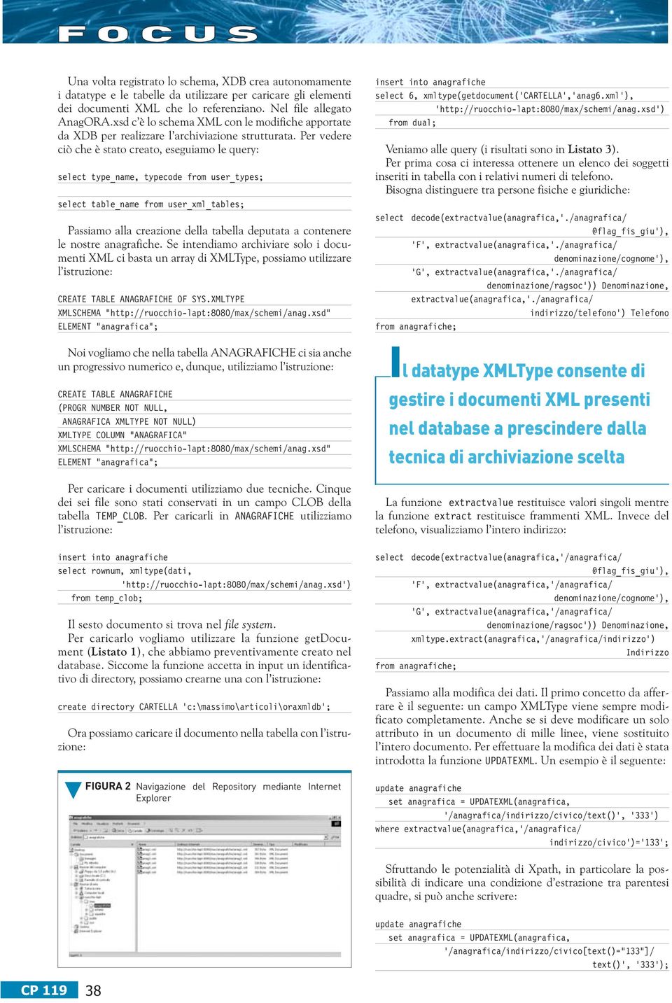 Per vedere ciò che è stato creato, eseguiamo le query: select type_name, typecode from user_types; select table_name from user_xml_tables; Passiamo alla creazione della tabella deputata a contenere