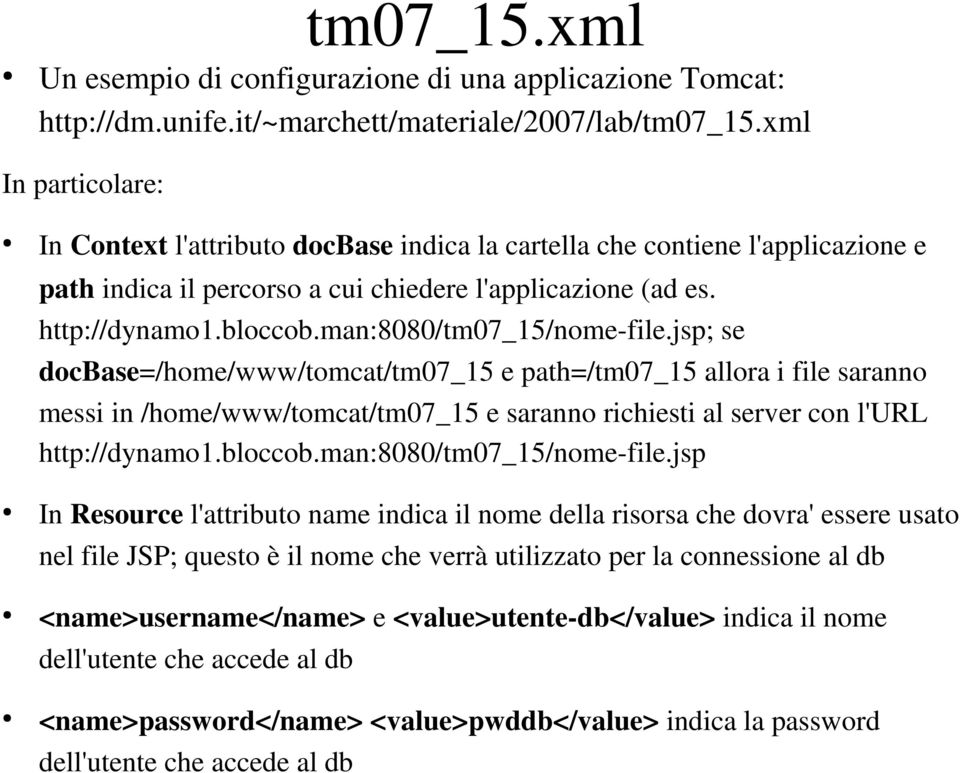 man:8080/tm07_15/nome file.jsp; se docbase=/home/www/tomcat/tm07_15 e path=/tm07_15 allora i file saranno messi in /home/www/tomcat/tm07_15 e saranno richiesti al server con l'url http://dynamo1.