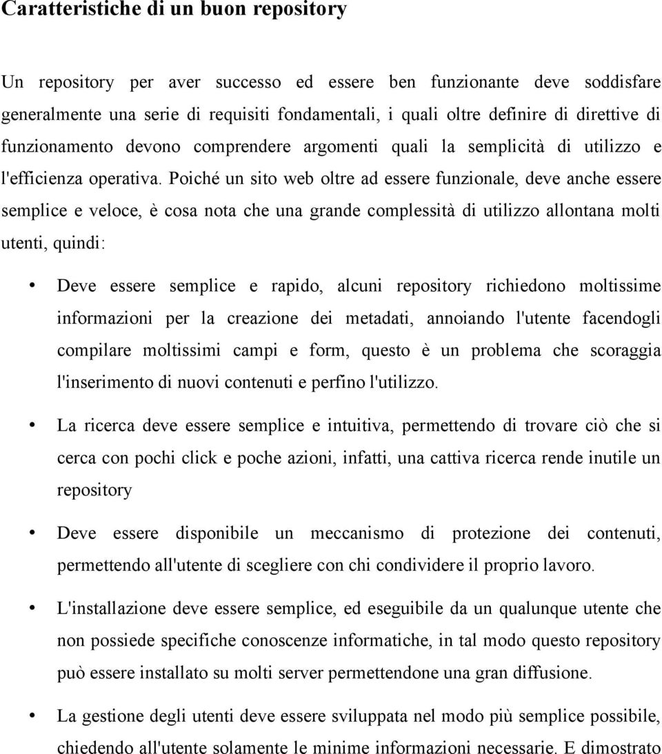 Poiché un sito web oltre ad essere funzionale, deve anche essere semplice e veloce, è cosa nota che una grande complessità di utilizzo allontana molti utenti, quindi: Deve essere semplice e rapido,