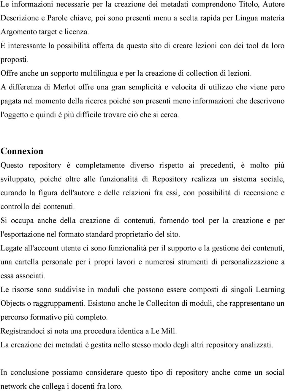 A differenza di Merlot offre una gran semplicità e velocita di utilizzo che viene pero pagata nel momento della ricerca poiché son presenti meno informazioni che descrivono l'oggetto e quindi è più