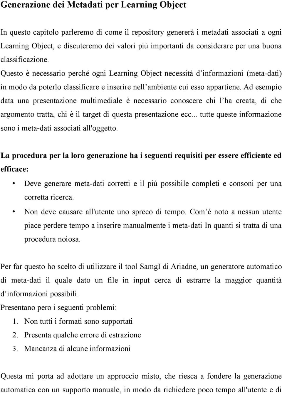 Questo è necessario perché ogni Learning Object necessità d informazioni (meta-dati) in modo da poterlo classificare e inserire nell ambiente cui esso appartiene.