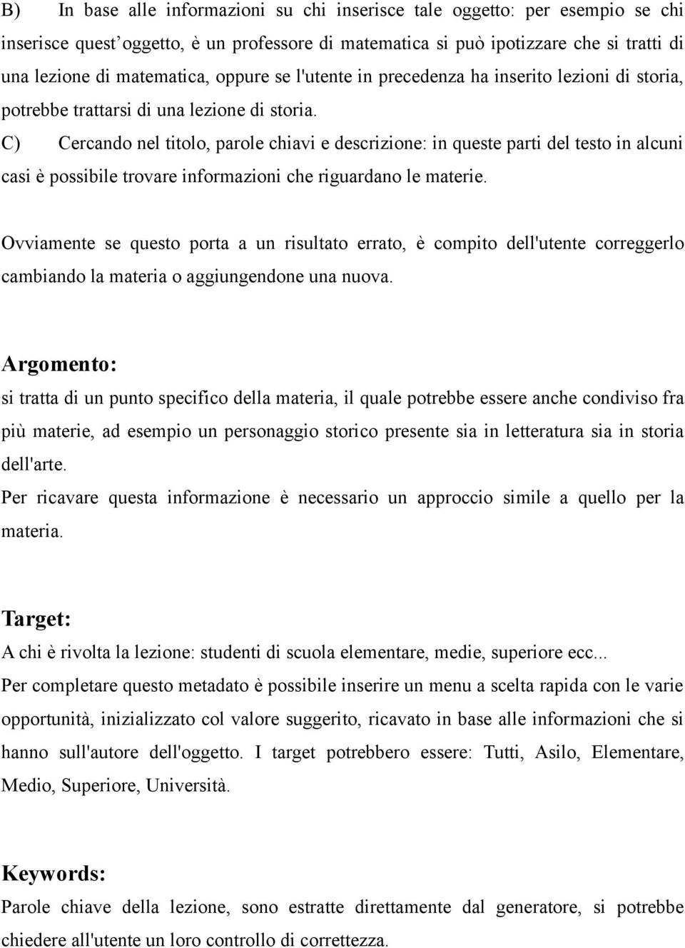 C) Cercando nel titolo, parole chiavi e descrizione: in queste parti del testo in alcuni casi è possibile trovare informazioni che riguardano le materie.