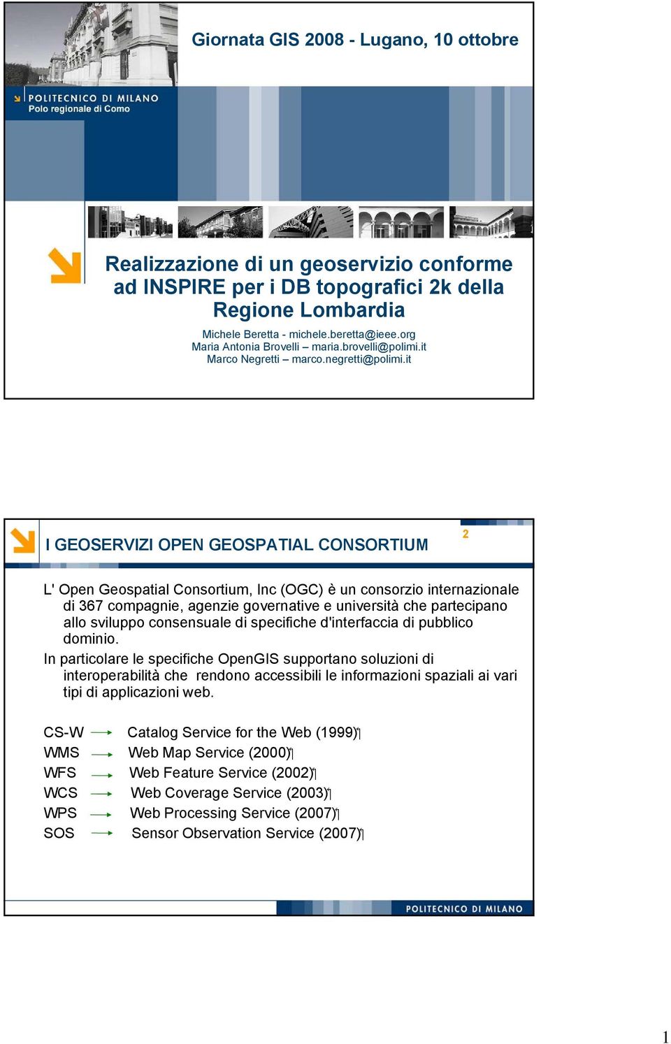 it I GEOSERVIZI OPEN GEOSPATIAL CONSORTIUM 2 L' Open Geospatial Consortium, Inc (OGC) è un consorzio internazionale di 367 compagnie, agenzie governative e università che partecipano allo sviluppo