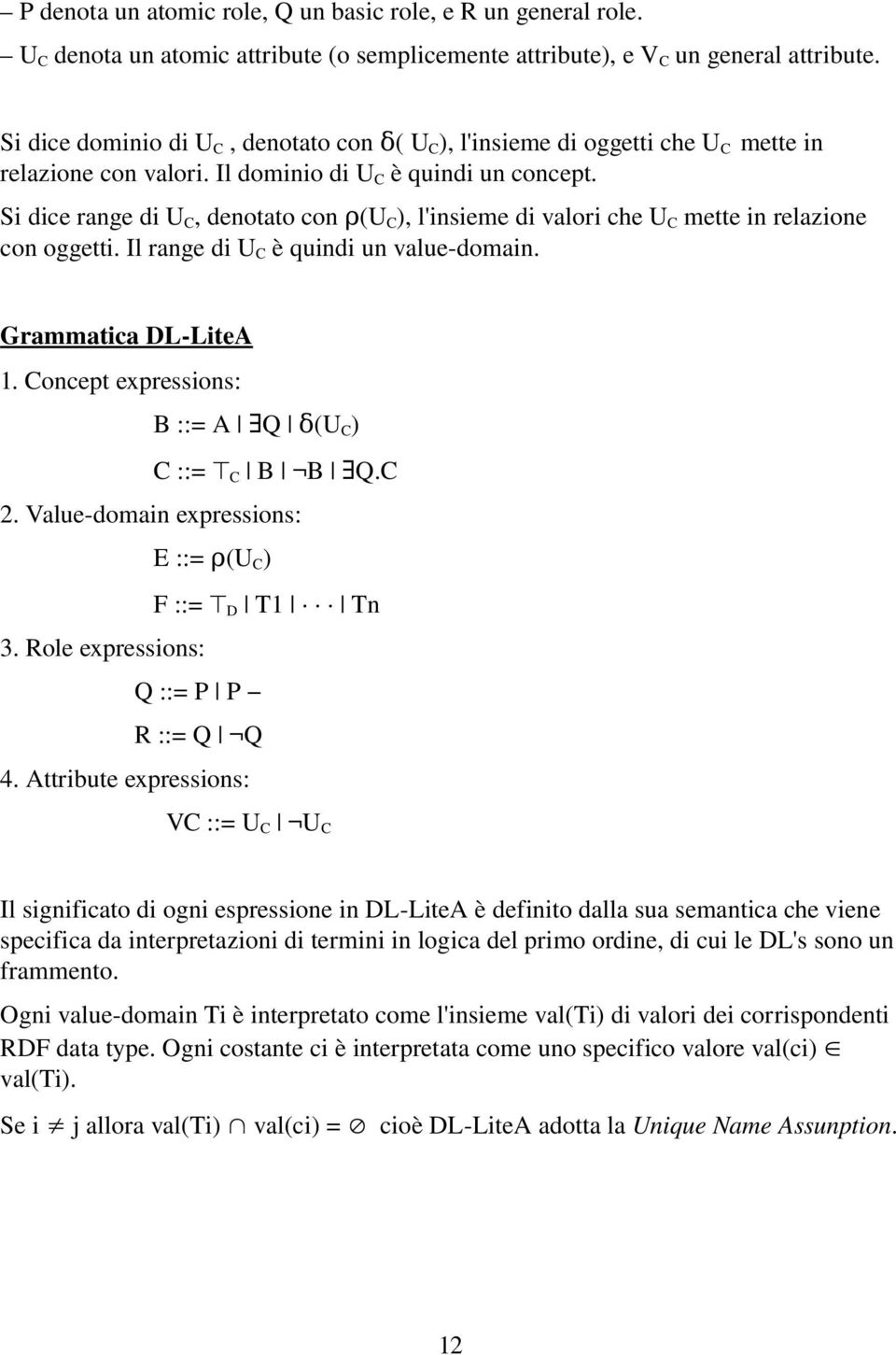 Si dice range di U C, denotato con ρ(u C ), l'insieme di valori che U C mette in relazione con oggetti. Il range di U C è quindi un value domain. Grammatica DL LiteA 1.