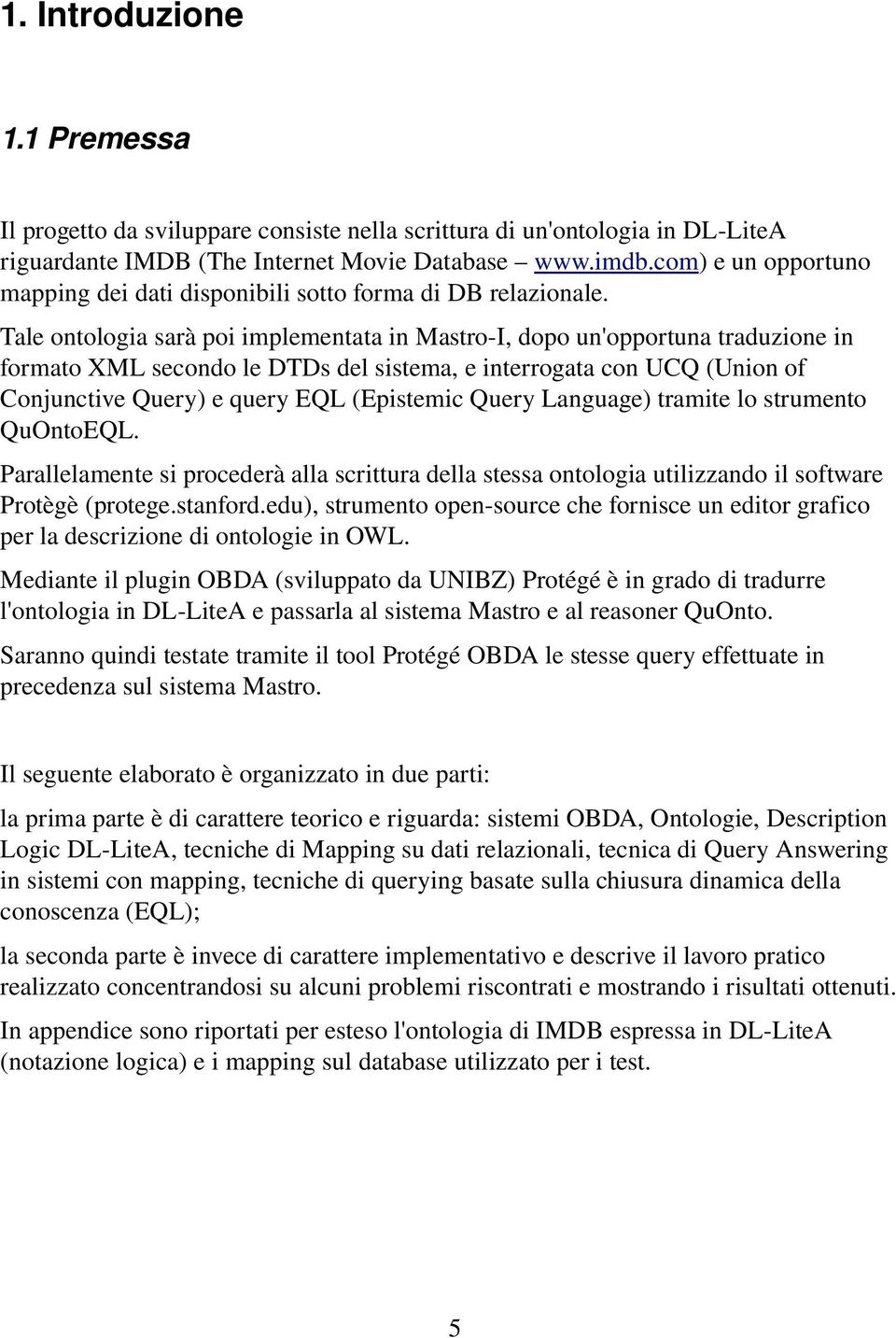 Tale ontologia sarà poi implementata in Mastro I, dopo un'opportuna traduzione in formato XML secondo le DTDs del sistema, e interrogata con UCQ (Union of Conjunctive Query) e query EQL (Epistemic