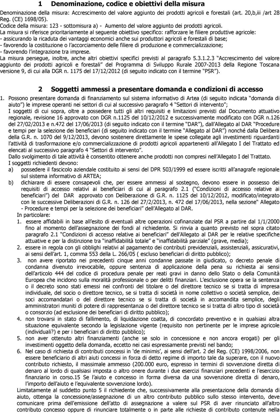 La misura si riferisce prioritariamente al seguente obiettivo specifico: rafforzare le filiere produttive agricole: - assicurando la ricaduta dei vantaggi economici anche sui produttori agricoli e