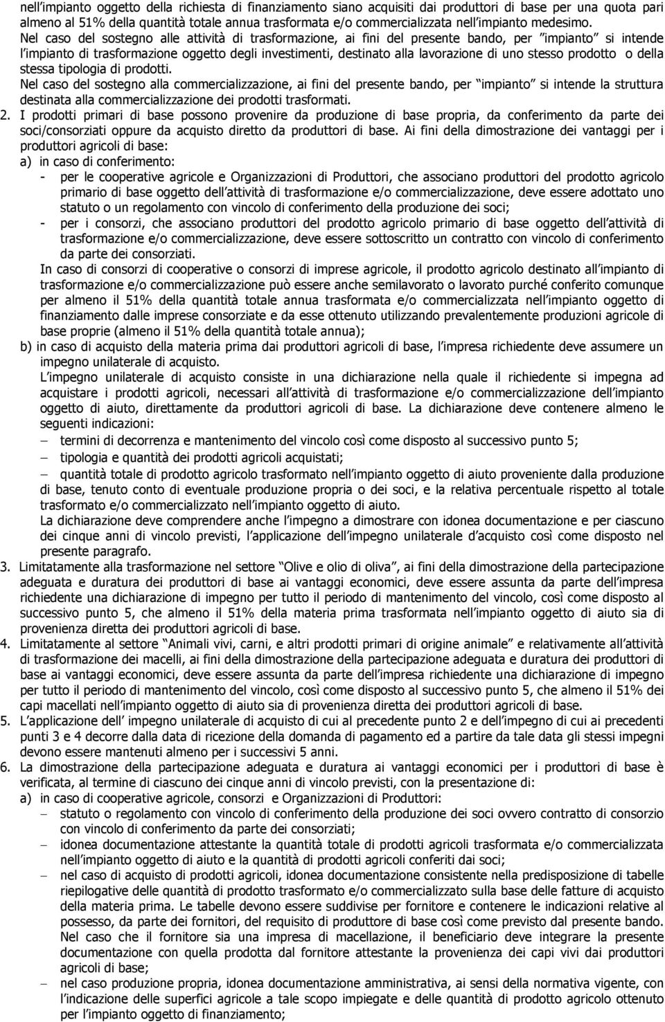 Nel caso del sostegno alle attività di trasformazione, ai fini del presente bando, per impianto si intende l impianto di trasformazione oggetto degli investimenti, destinato alla lavorazione di uno