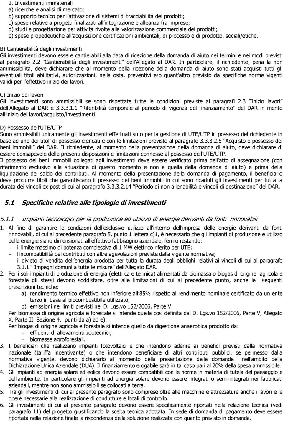 prodotto, sociali/etiche. B) Cantierabilità degli investimenti Gli investimenti devono essere cantierabili alla data di ricezione della domanda di aiuto nei termini e nei modi previsti al paragrafo 2.